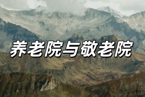 养老院与敬老院的区别是什么？一文讲清楚