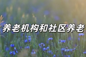 社区养老服务中心和养老院的区别，适配人群与核心差异详解